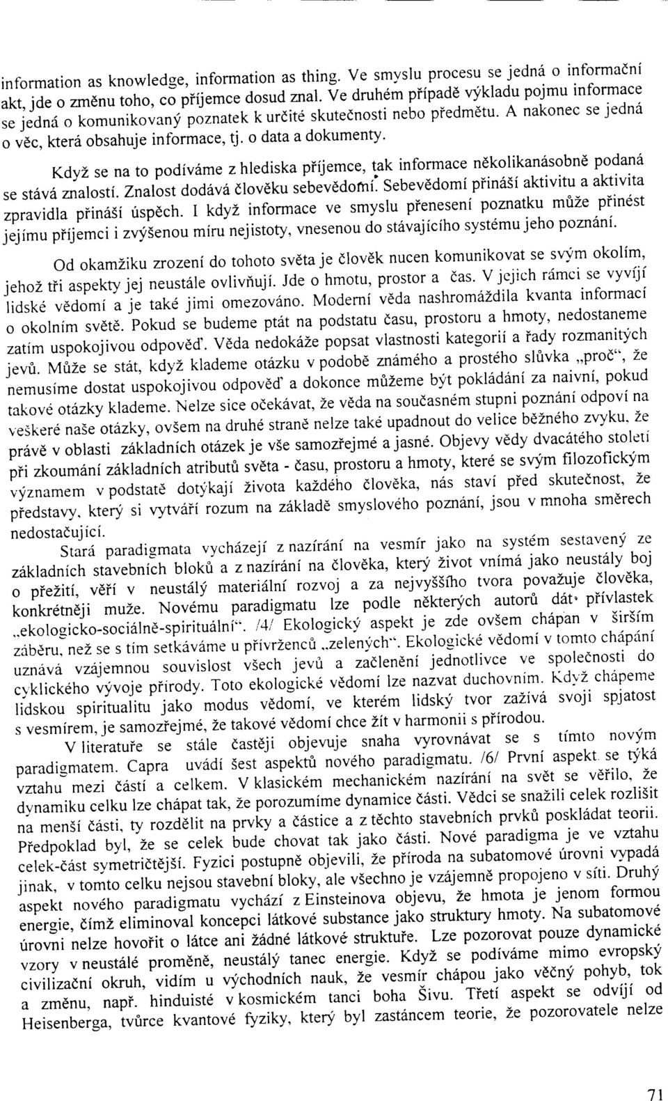 , kter6 obsahuje informace, tj' o data a dokumenty' KdyZ se na to podiv6me z hlediska piijemce, tak informace nekolikan6sobnd podan6 se st6v6 znalosti.