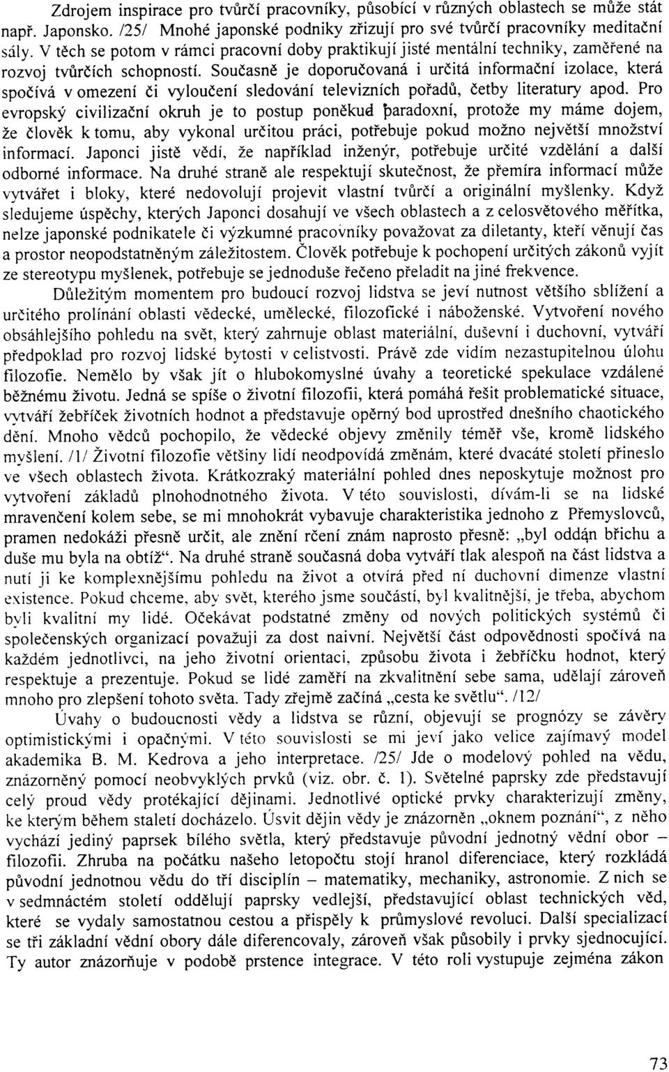 Soudasnd je doporudovanii i urdit6 informadni izolace, kterd spodivii v omezenf di vyloudeni sledoviini televiznich poiadri, detby literatury apod.