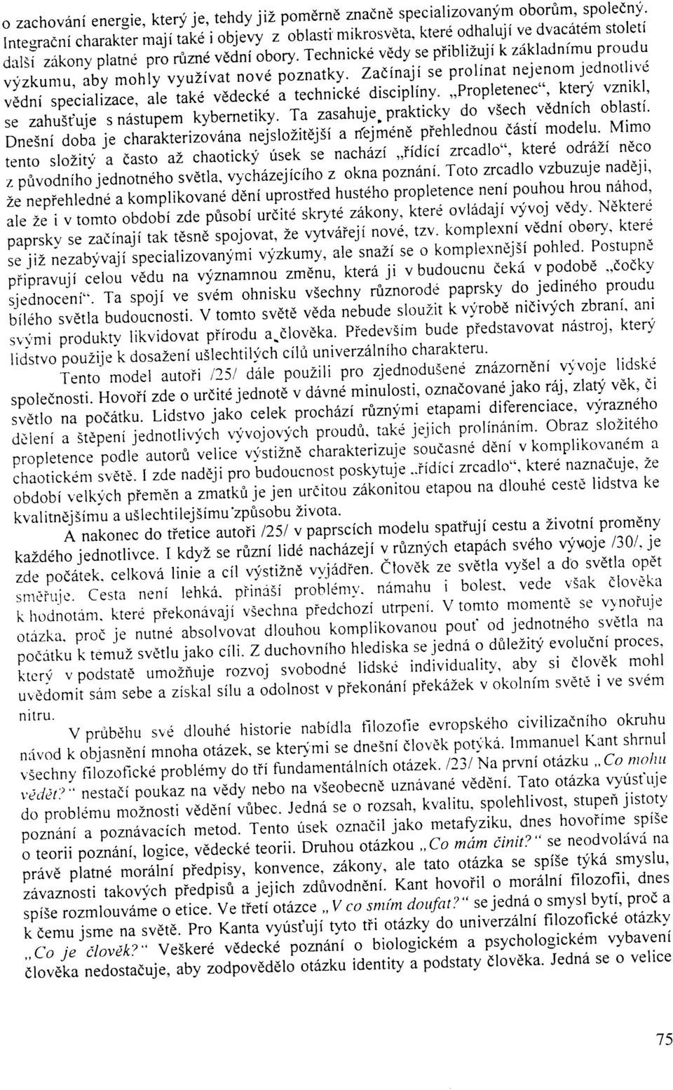 unaii se prolinat nejenom jednotlive vddni specializac., ul. iake vddeck6 a technitke discipiiny',,propletenec"' ktery vznikl' se zahu$ruje s nistupem kybernetiky. Ta zasahuje' p.