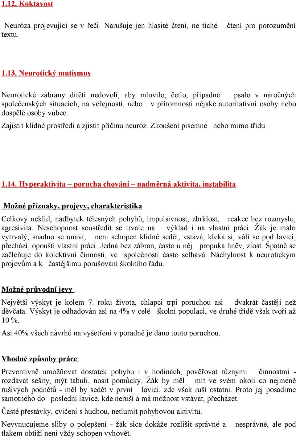 dospělé osoby vůbec. Zajistit klidné prostředí a zjistit příčinu neuróz. Zkoušení písemné nebo mimo třídu. 1.14.