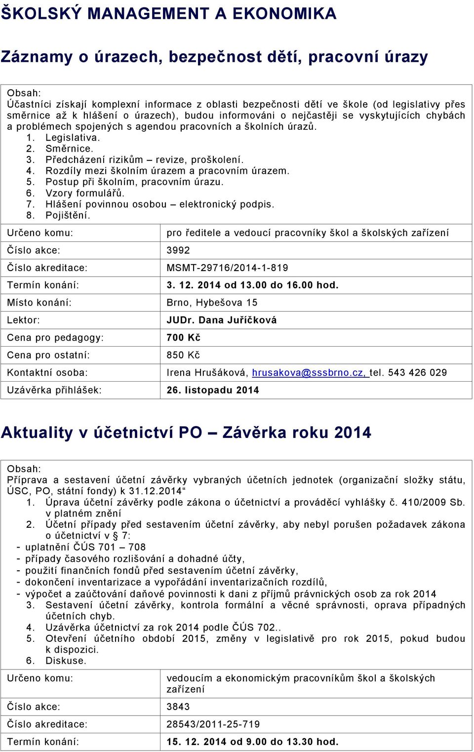 Předcházení rizikům revize, proškolení. 4. Rozdíly mezi školním úrazem a pracovním úrazem. 5. Postup při školním, pracovním úrazu. 6. Vzory formulářů. 7. Hlášení povinnou osobou elektronický podpis.