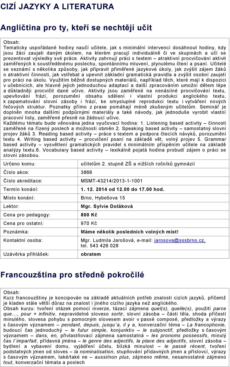 Aktivity zahrnují práci s textem atraktivní procvičování aktivit zaměřených k soustředěnému poslechu, spontánnímu mluvení, plynulému čtení a psaní.