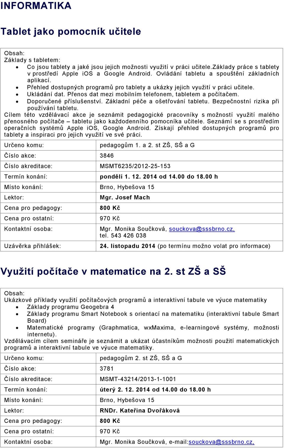 Přenos dat mezi mobilním telefonem, tabletem a počítačem. Doporučené příslušenství. Základní péče a ošetřování tabletu. Bezpečnostní rizika při používání tabletu.