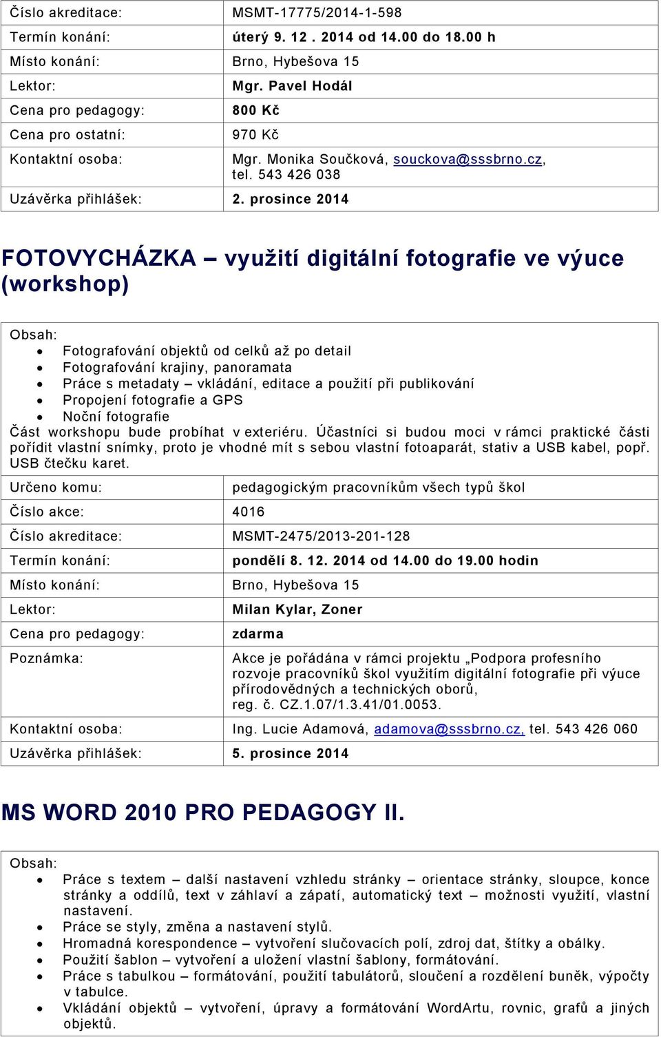 při publikování Propojení fotografie a GPS Noční fotografie Část workshopu bude probíhat v exteriéru.