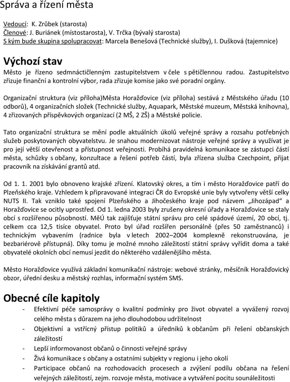 Zastupitelstvo zřizuje finanční a kontrolní výbor, rada zřizuje komise jako své poradní orgány.