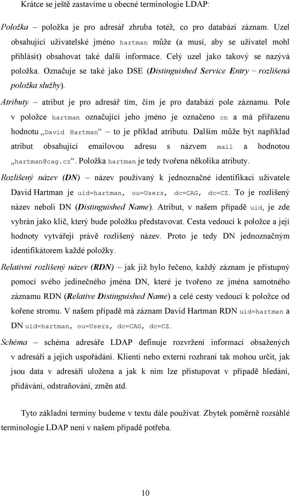 Označuje se také jako DSE (Distinguished Service Entry = rozlišená položka služby). Atributy atribut je pro adresář tím, čím je pro databázi pole záznamu.