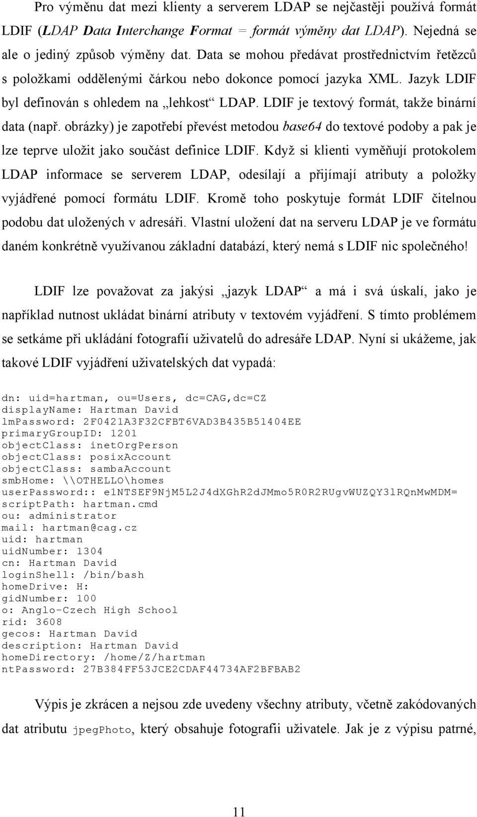 LDIF je textový formát, takže binární data (např. obrázky) je zapotřebí převést metodou base64 do textové podoby a pak je lze teprve uložit jako součást definice LDIF.