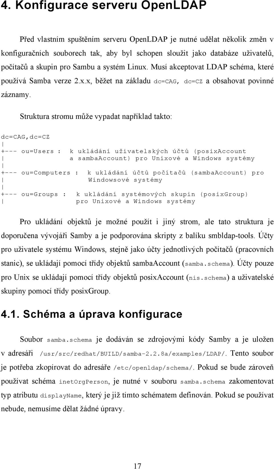 Struktura stromu může vypadat například takto: dc=cag,dc=cz +--- ou=users : k ukládání uživatelských účtů (posixaccount a sambaaccount) pro Unixové a Windows systémy +--- ou=computers : k ukládání