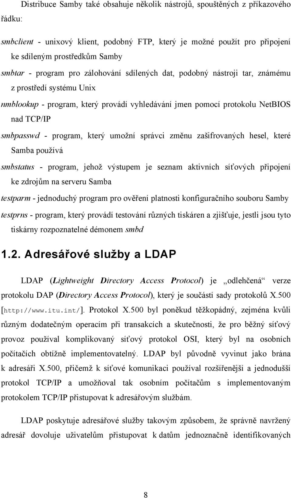 program, který umožní správci změnu zašifrovaných hesel, které Samba používá smbstatus - program, jehož výstupem je seznam aktivních síťových připojení ke zdrojům na serveru Samba testparm -