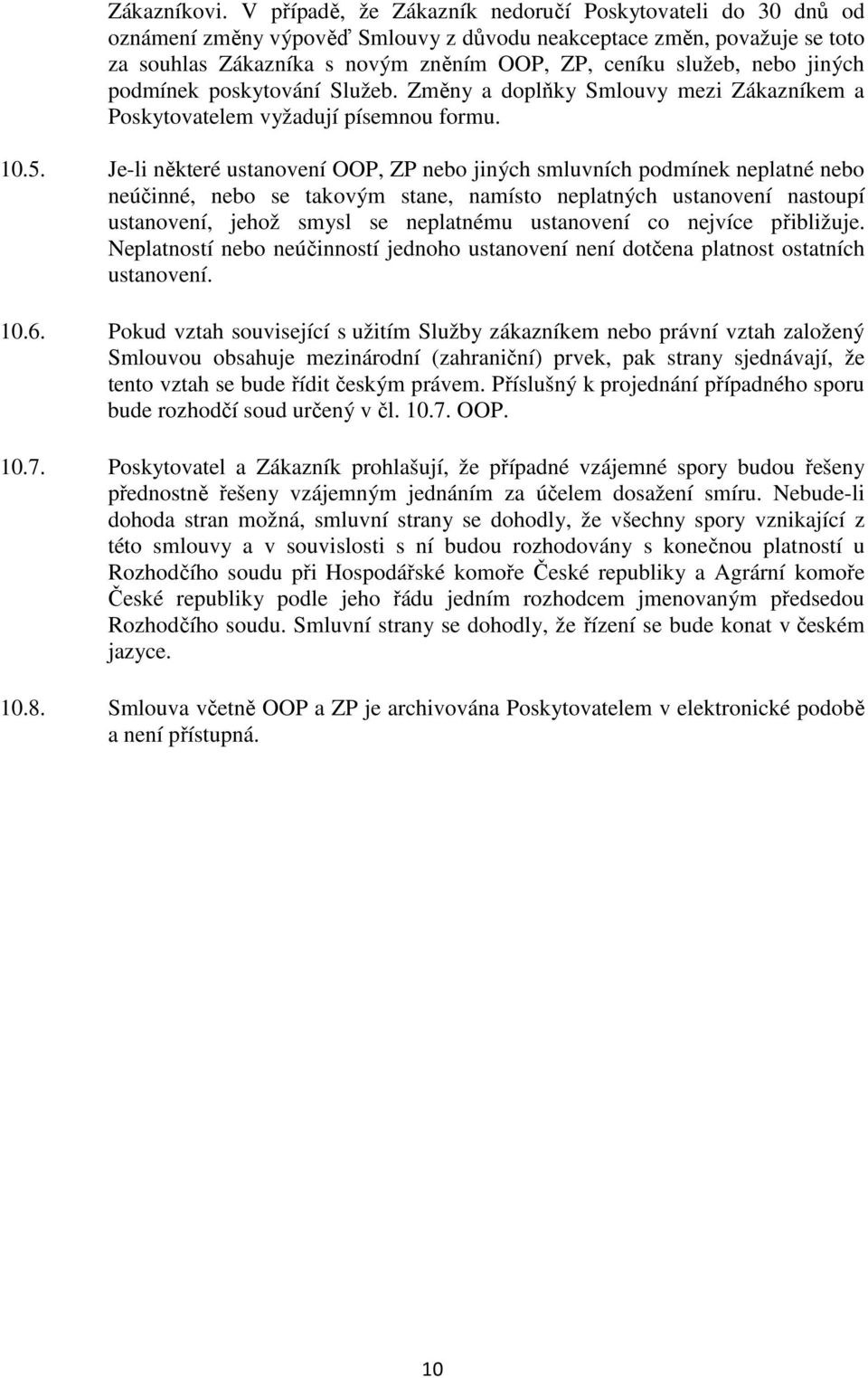 jiných podmínek poskytování Služeb. Změny a doplňky Smlouvy mezi Zákazníkem a Poskytovatelem vyžadují písemnou formu. 10.5.