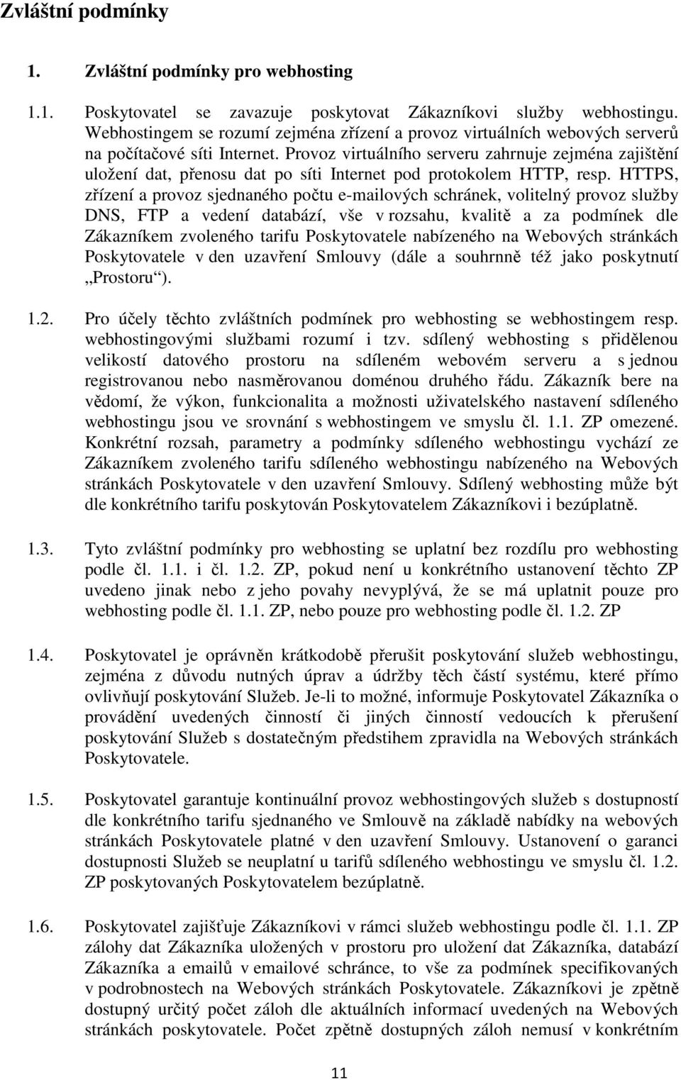 Provoz virtuálního serveru zahrnuje zejména zajištění uložení dat, přenosu dat po síti Internet pod protokolem HTTP, resp.