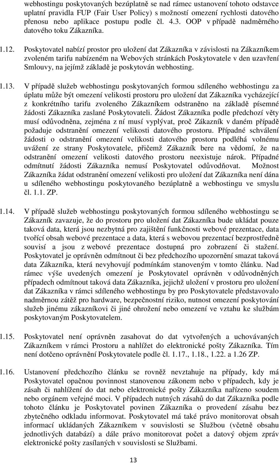 Poskytovatel nabízí prostor pro uložení dat Zákazníka v závislosti na Zákazníkem zvoleném tarifu nabízeném na Webových stránkách Poskytovatele v den uzavření Smlouvy, na jejímž základě je poskytován