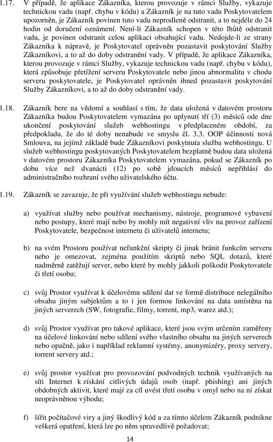 Není-li Zákazník schopen v této lhůtě odstranit vadu, je povinen odstranit celou aplikaci obsahující vadu.