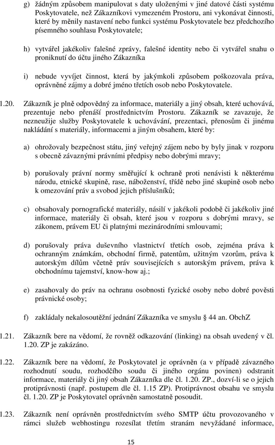 činnost, která by jakýmkoli způsobem poškozovala práva, oprávněné zájmy a dobré jméno třetích osob nebo Poskytovatele. 1.20.