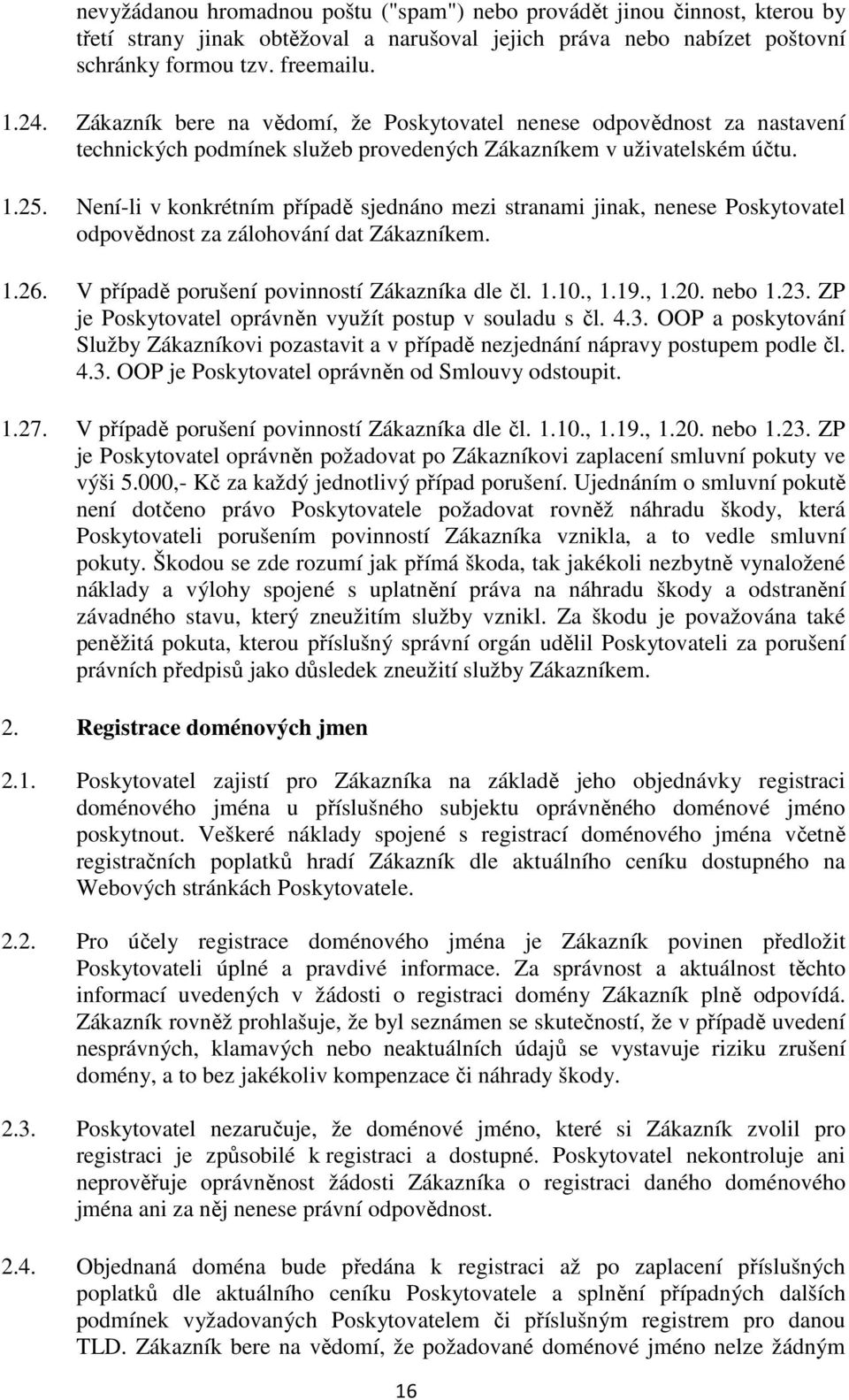 Není-li v konkrétním případě sjednáno mezi stranami jinak, nenese Poskytovatel odpovědnost za zálohování dat Zákazníkem. 1.26. V případě porušení povinností Zákazníka dle čl. 1.10., 1.19., 1.20.