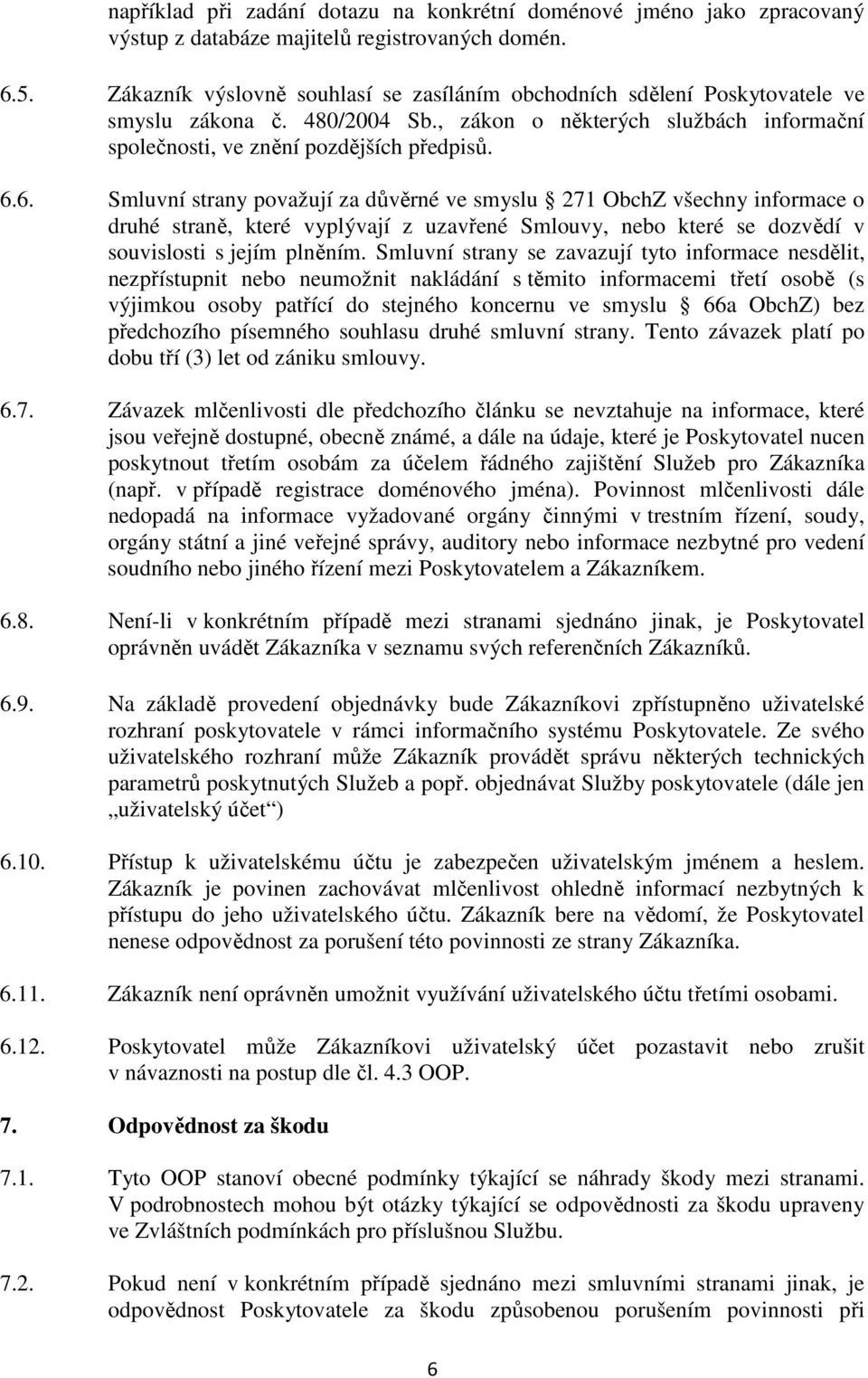 6. Smluvní strany považují za důvěrné ve smyslu 271 ObchZ všechny informace o druhé straně, které vyplývají z uzavřené Smlouvy, nebo které se dozvědí v souvislosti s jejím plněním.