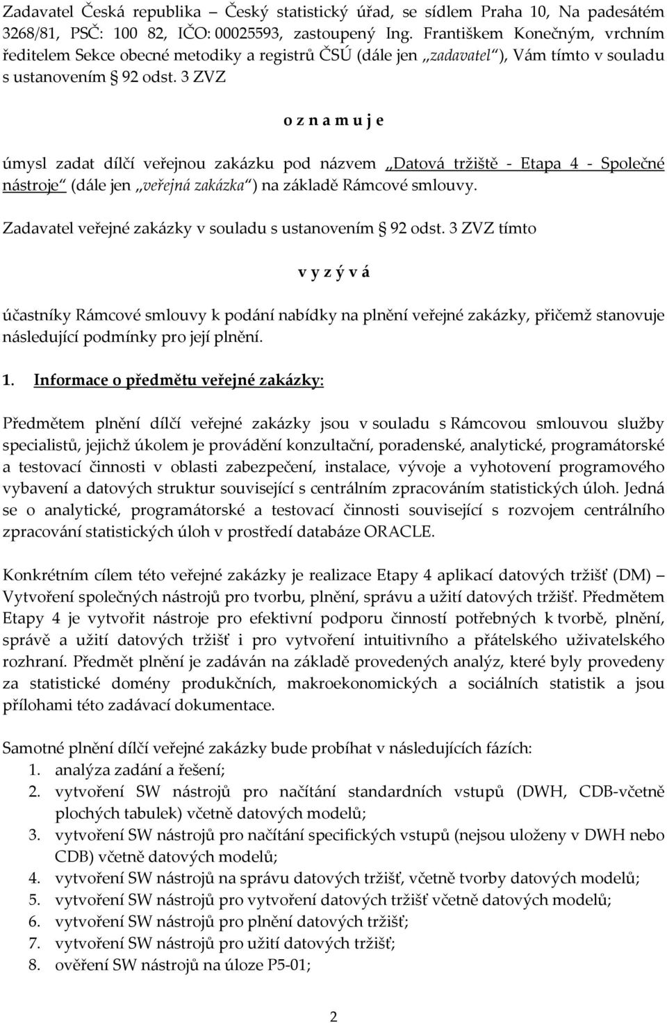 3 ZVZ o z n a m u j e úmysl zadat dílčí veřejnou zakázku pod názvem Datová tržiště Etapa 4 Společné nástroje (dále jen veřejná zakázka ) na základě Rámcové smlouvy.