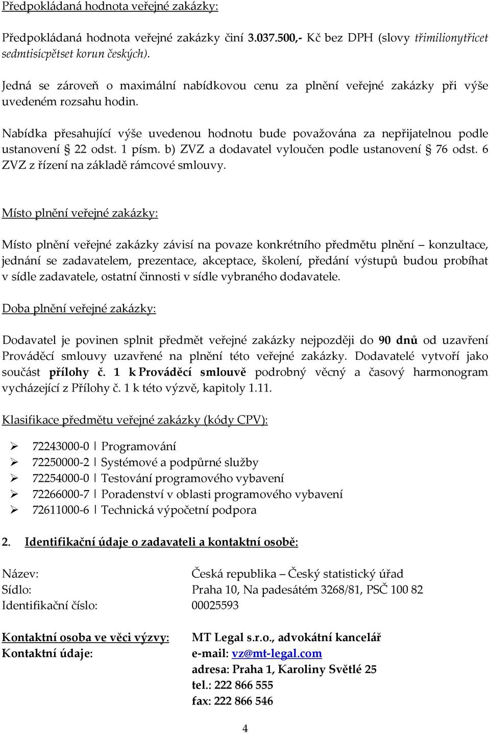 Nabídka přesahující výše uvedenou hodnotu bude považována za nepřijatelnou podle ustanovení 22 odst. 1 písm. b) ZVZ a dodavatel vyloučen podle ustanovení 76 odst.