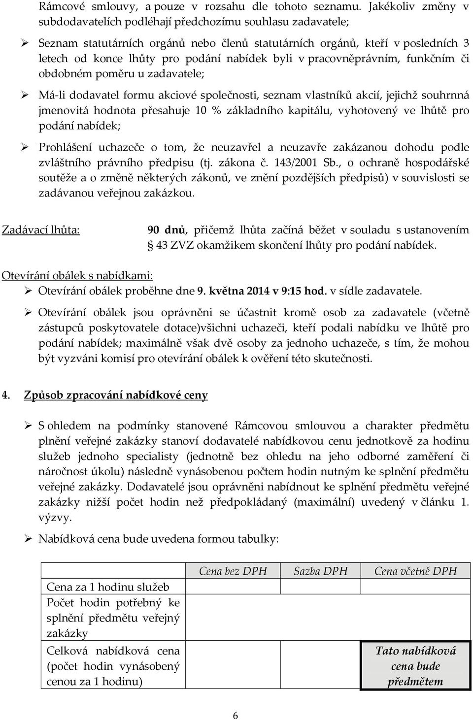 byli v pracovněprávním, funkčním či obdobném poměru u zadavatele; Má li dodavatel formu akciové společnosti, seznam vlastníků akcií, jejichž souhrnná jmenovitá hodnota přesahuje 10 % základního