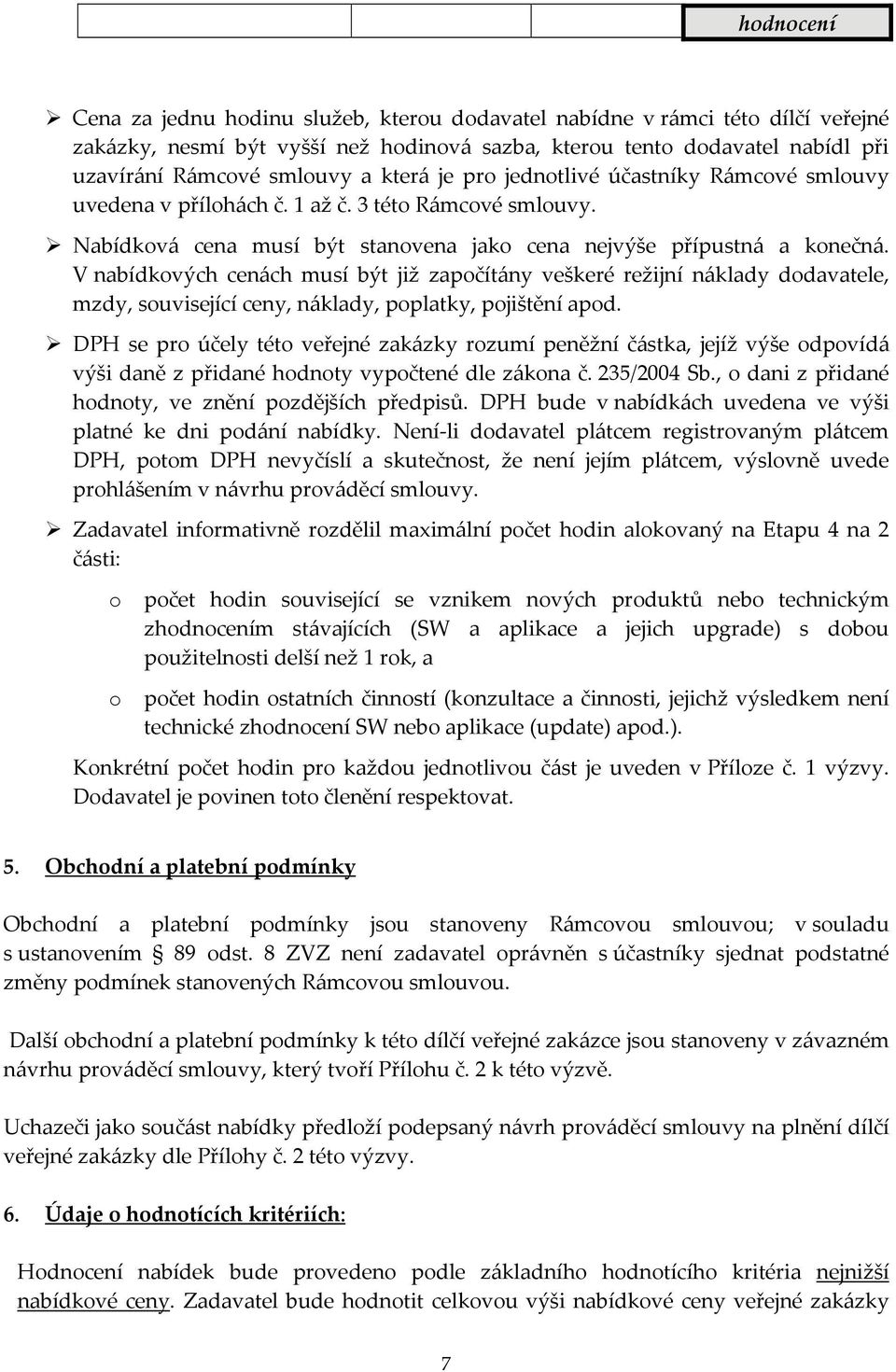 V nabídkových cenách musí být již započítány veškeré režijní náklady dodavatele, mzdy, související ceny, náklady, poplatky, pojištění apod.