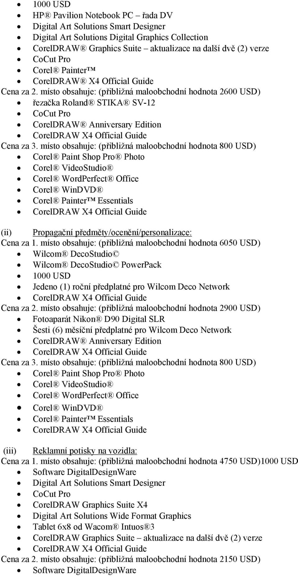 místo obsahuje: (přibližná maloobchodní hodnota 800 USD) Corel Paint Shop Pro Photo Corel VideoStudio Corel WordPerfect Office Corel WinDVD Essentials (ii) Propagační předměty/ocenění/personalizace: