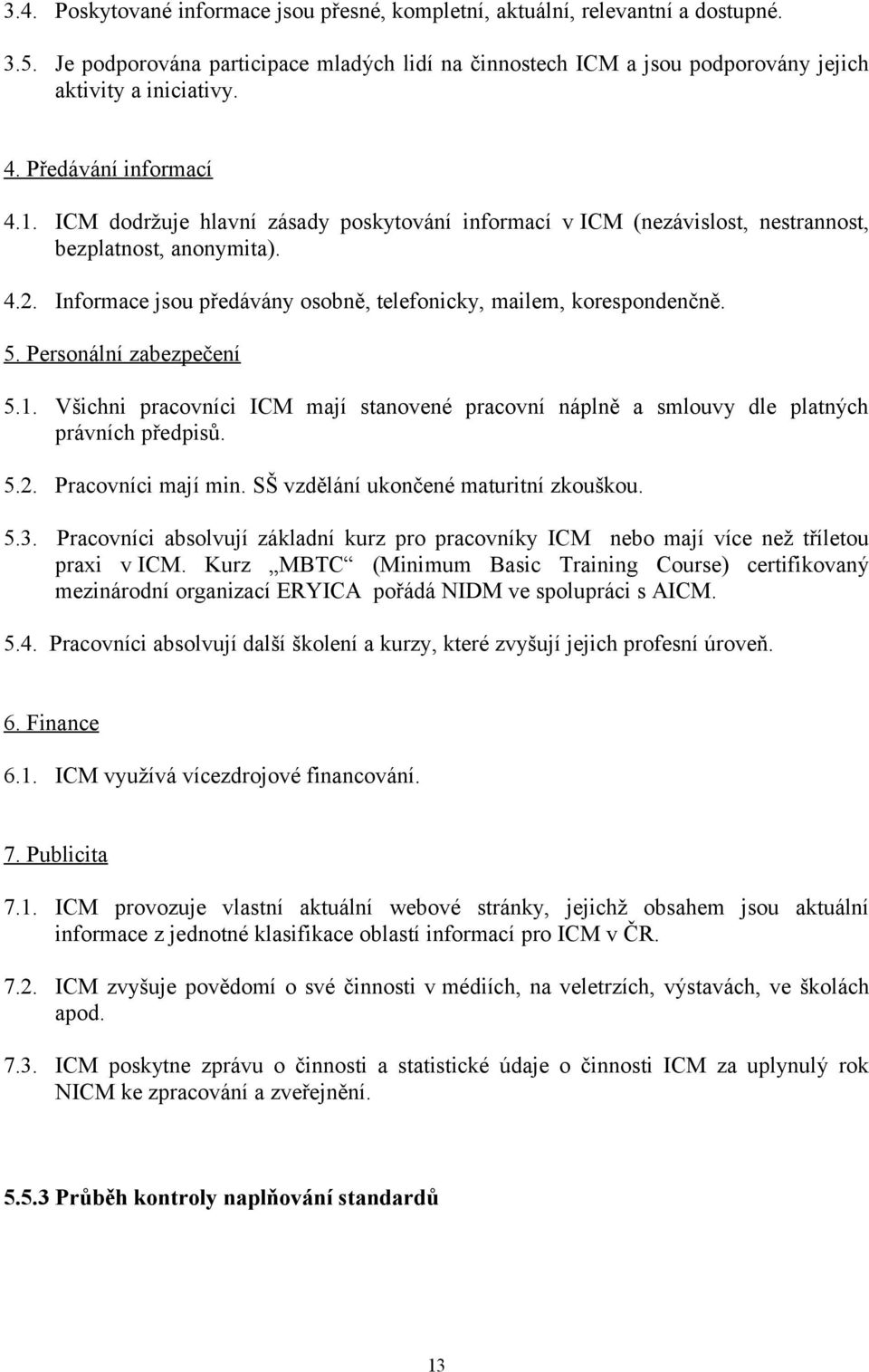 Informace jsou předávány osobně, telefonicky, mailem, korespondenčně. 5. Personální zabezpečení 5.1. Všichni pracovníci ICM mají stanovené pracovní náplně a smlouvy dle platných právních předpisů. 5.2.