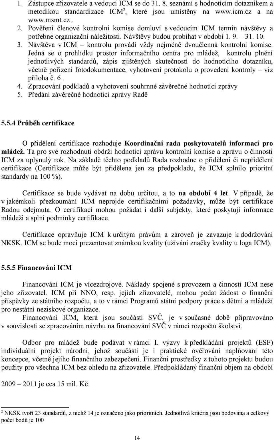 9. 31. 1. 3. Návštěva v ICM kontrolu provádí vždy nejméně dvoučlenná kontrolní komise.