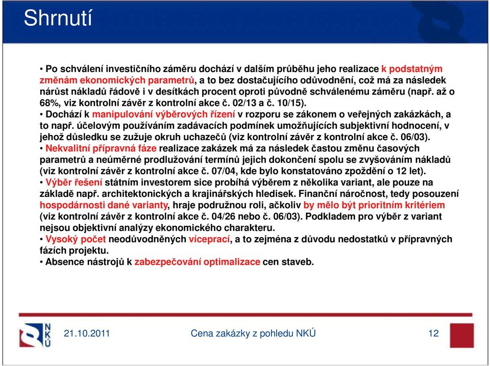 Dochází k manipulování výběrových řízení v rozporu se zákonem o veřejných zakázkách, a to např.