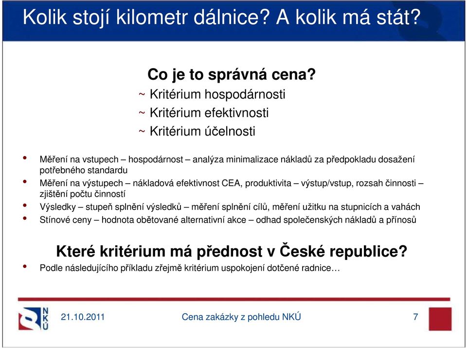 standardu Měření na výstupech nákladová efektivnost CEA, produktivita výstup/vstup, rozsah činnosti zjištění počtu činností Výsledky stupeň splnění výsledků měření splnění