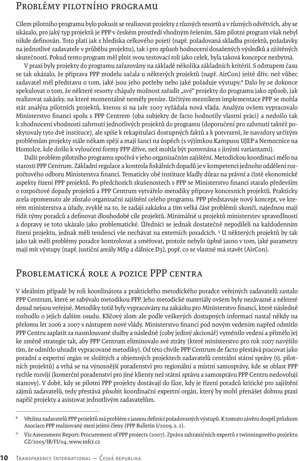 požadovaná skladba projektů, požadavky na jednotlivé zadavatele v průběhu projektu), tak i pro způsob hodnocení dosažených výsledků a zjištěných skutečností.