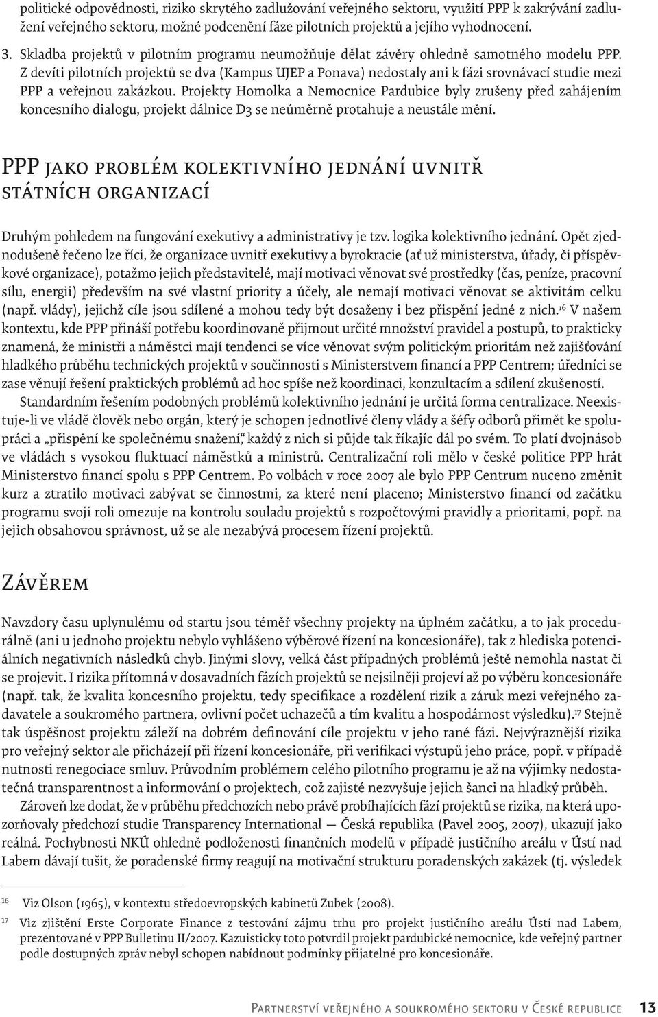 Z devíti pilotních projektů se dva (Kampus UJEP a Ponava) nedostaly ani k fázi srovnávací studie mezi PPP a veřejnou zakázkou.