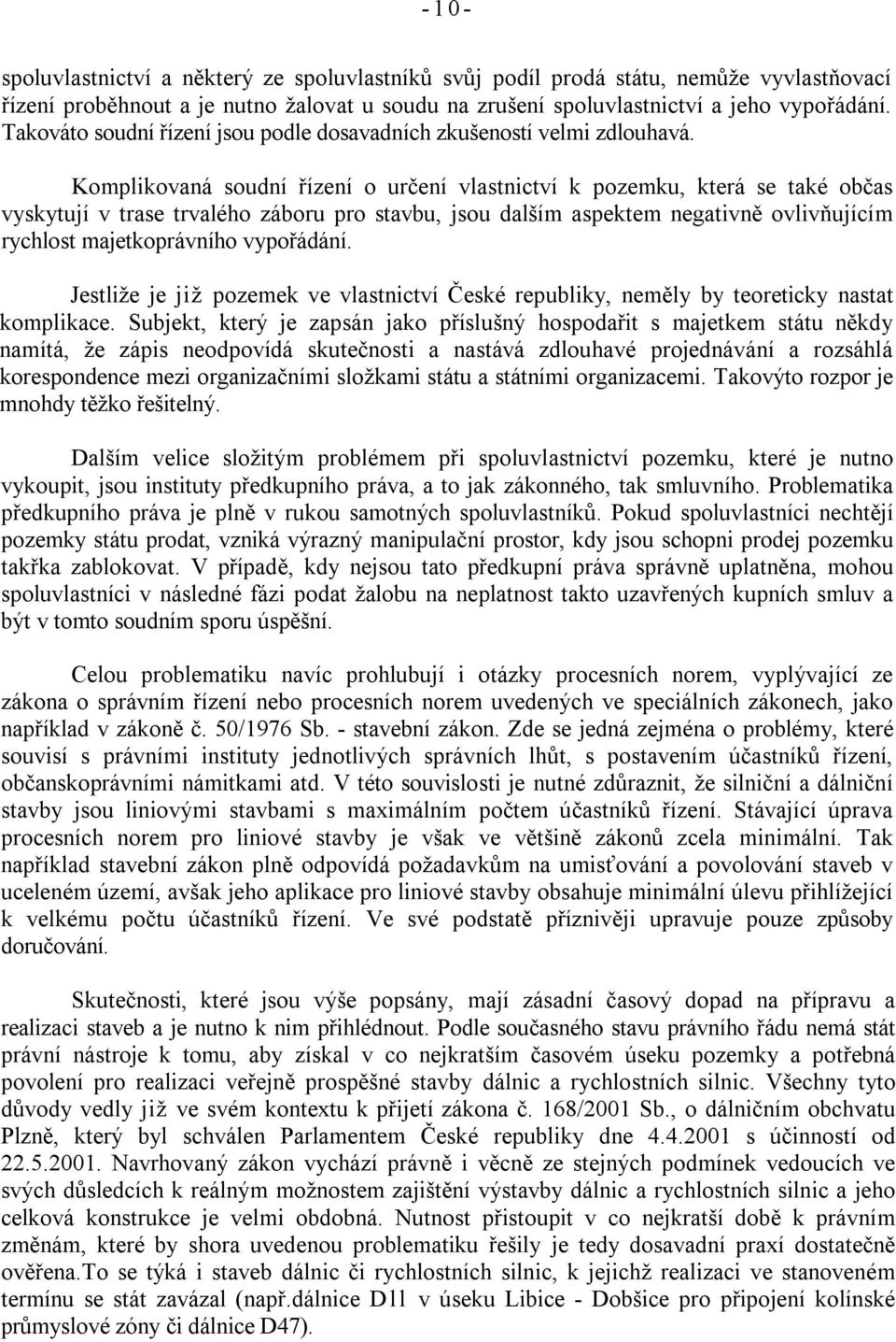 Komplikovaná soudní řízení o určení vlastnictví k pozemku, která se také občas vyskytují v trase trvalého záboru pro stavbu, jsou dalším aspektem negativně ovlivňujícím rychlost majetkoprávního