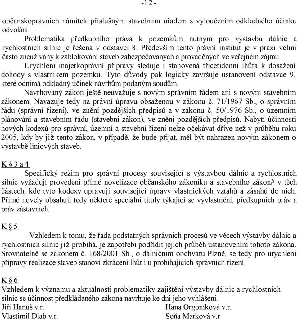 Především tento právní institut je v praxi velmi často zneužívány k zablokování staveb zabezpečovaných a prováděných ve veřejném zájmu.