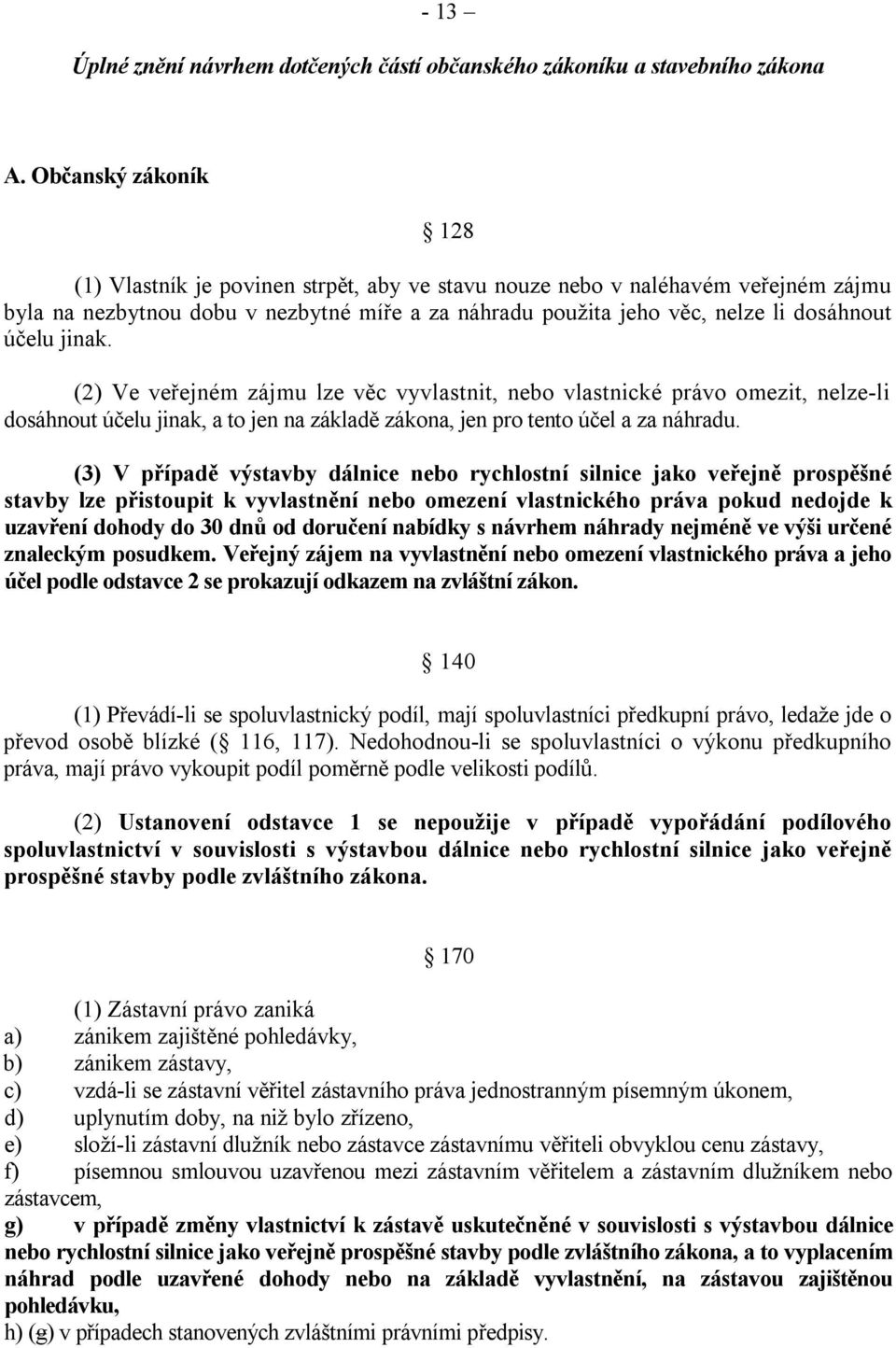 jinak. (2) Ve veřejném zájmu lze věc vyvlastnit, nebo vlastnické právo omezit, nelze-li dosáhnout účelu jinak, a to jen na základě zákona, jen pro tento účel a za náhradu.