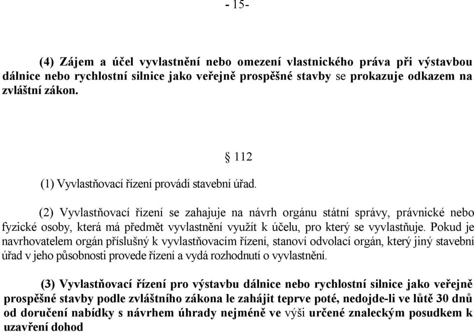 (2) Vyvlastňovací řízení se zahajuje na návrh orgánu státní správy, právnické nebo fyzické osoby, která má předmět vyvlastnění využít k účelu, pro který se vyvlastňuje.