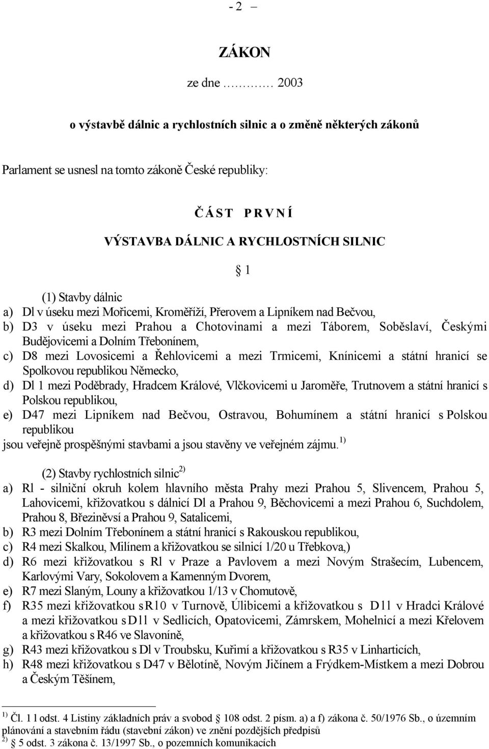 a) Dl v úseku mezi Mořicemi, Kroměříží, Přerovem a Lipníkem nad Bečvou, b) D3 v úseku mezi Prahou a Chotovinami a mezi Táborem, Soběslaví, Českými Budějovicemi a Dolním Třebonínem, c) D8 mezi