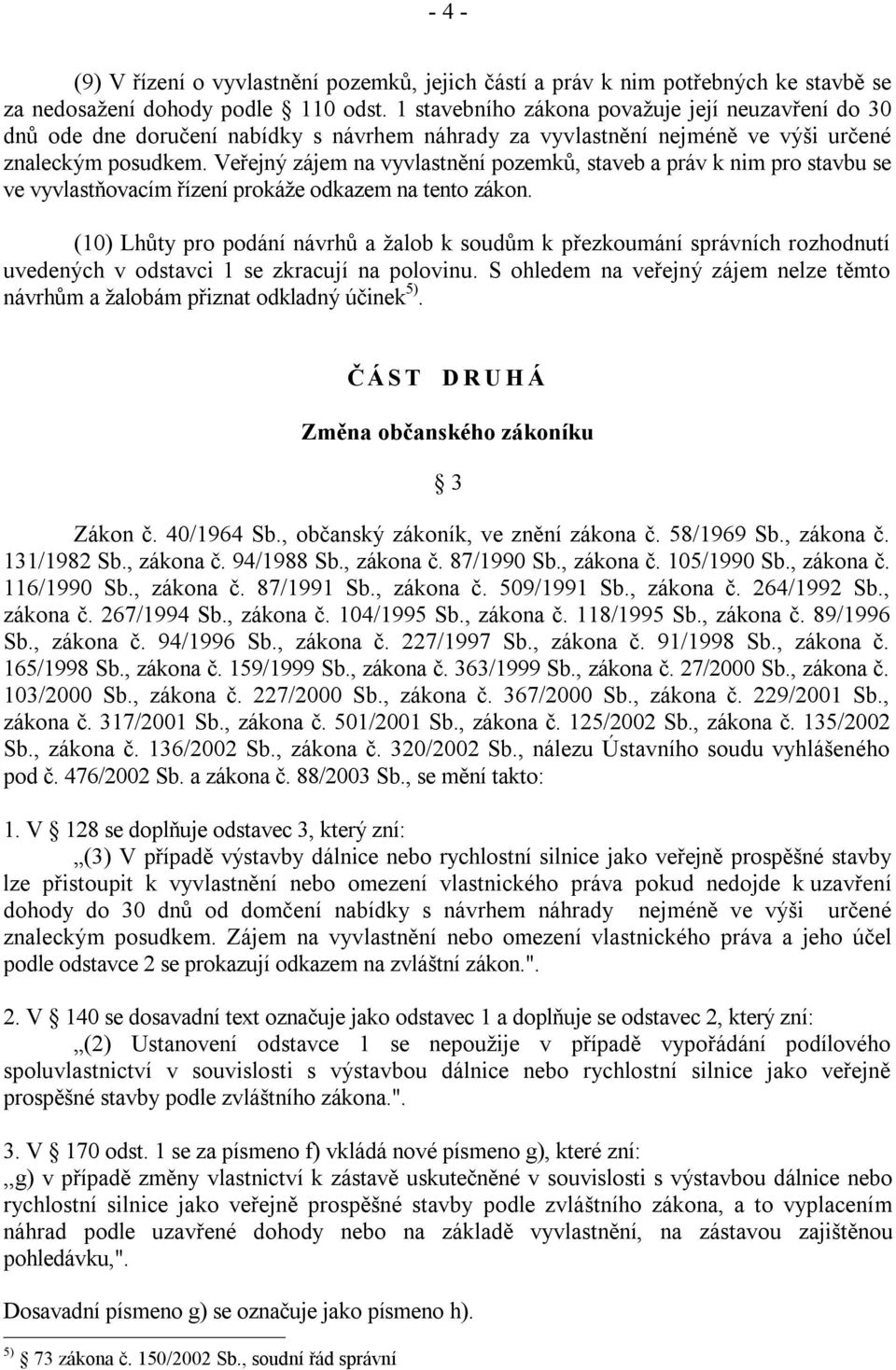 Veřejný zájem na vyvlastnění pozemků, staveb a práv k nim pro stavbu se ve vyvlastňovacím řízení prokáže odkazem na tento zákon.