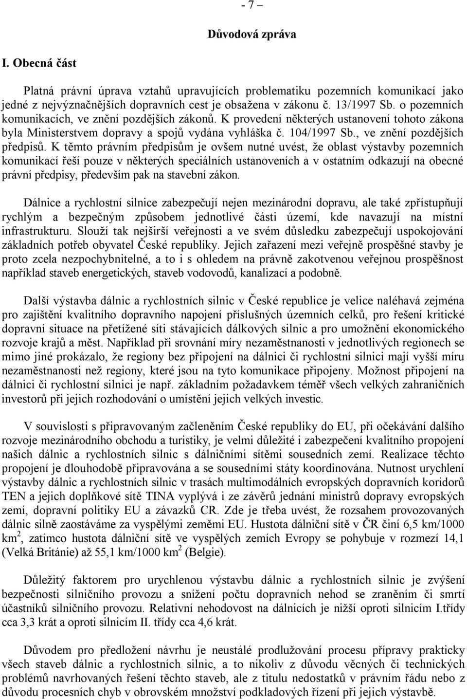 K těmto právním předpisům je ovšem nutné uvést, že oblast výstavby pozemních komunikací řeší pouze v některých speciálních ustanoveních a v ostatním odkazují na obecné právní předpisy, především pak