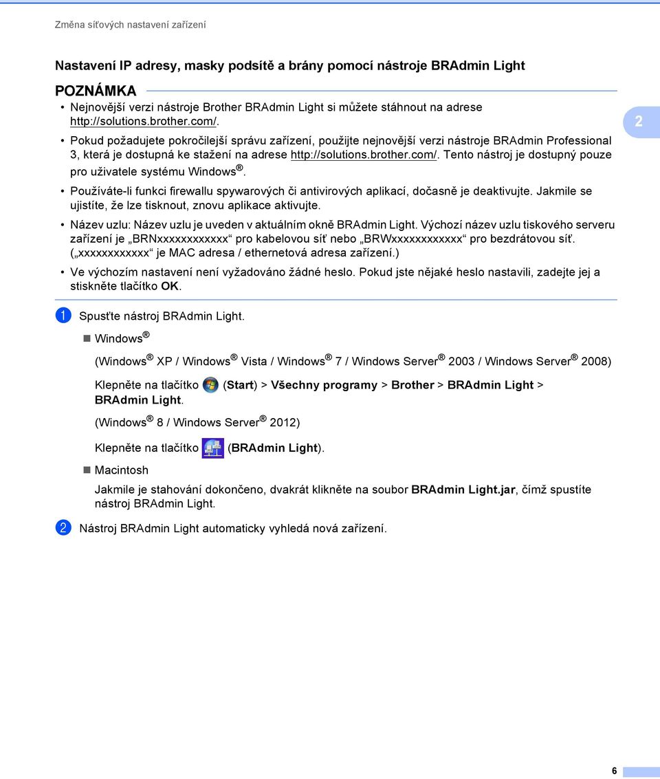 brother.com/. Tento nástroj je dostupný pouze pro uživatele systému Windows. Používáte-li funkci firewallu spywarových či antivirových aplikací, dočasně je deaktivujte.