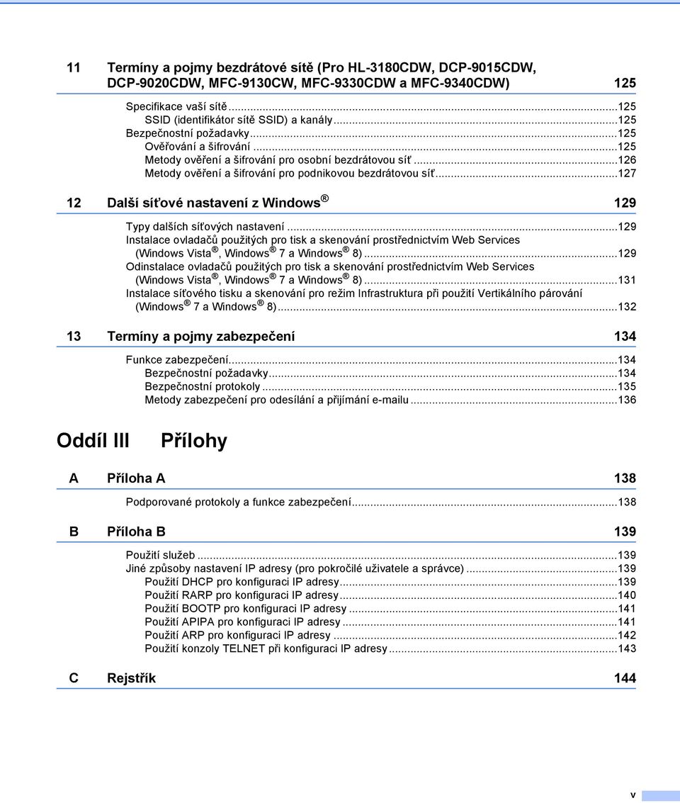 ..127 12 Další síťové nastavení z Windows 129 Typy dalších síťových nastavení...129 Instalace ovladačů použitých pro tisk a skenování prostřednictvím Web Services (Windows Vista, Windows 7 a Windows 8).