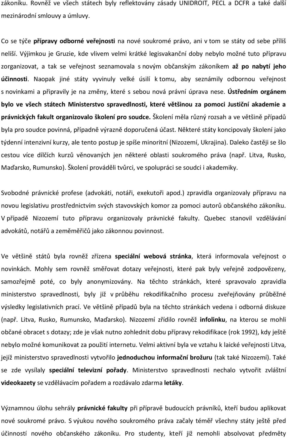 Výjimkou je Gruzie, kde vlivem velmi krátké legisvakanční doby nebylo možné tuto přípravu zorganizovat, a tak se veřejnost seznamovala s novým občanským zákoníkem až po nabytí jeho účinnosti.