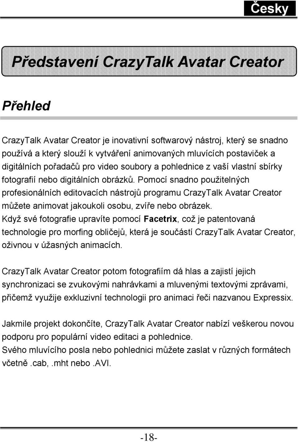 Pomocí snadno použitelných profesionálních editovacích nástrojů programu CrazyTalk Avatar Creator můžete animovat jakoukoli osobu, zvíře nebo obrázek.