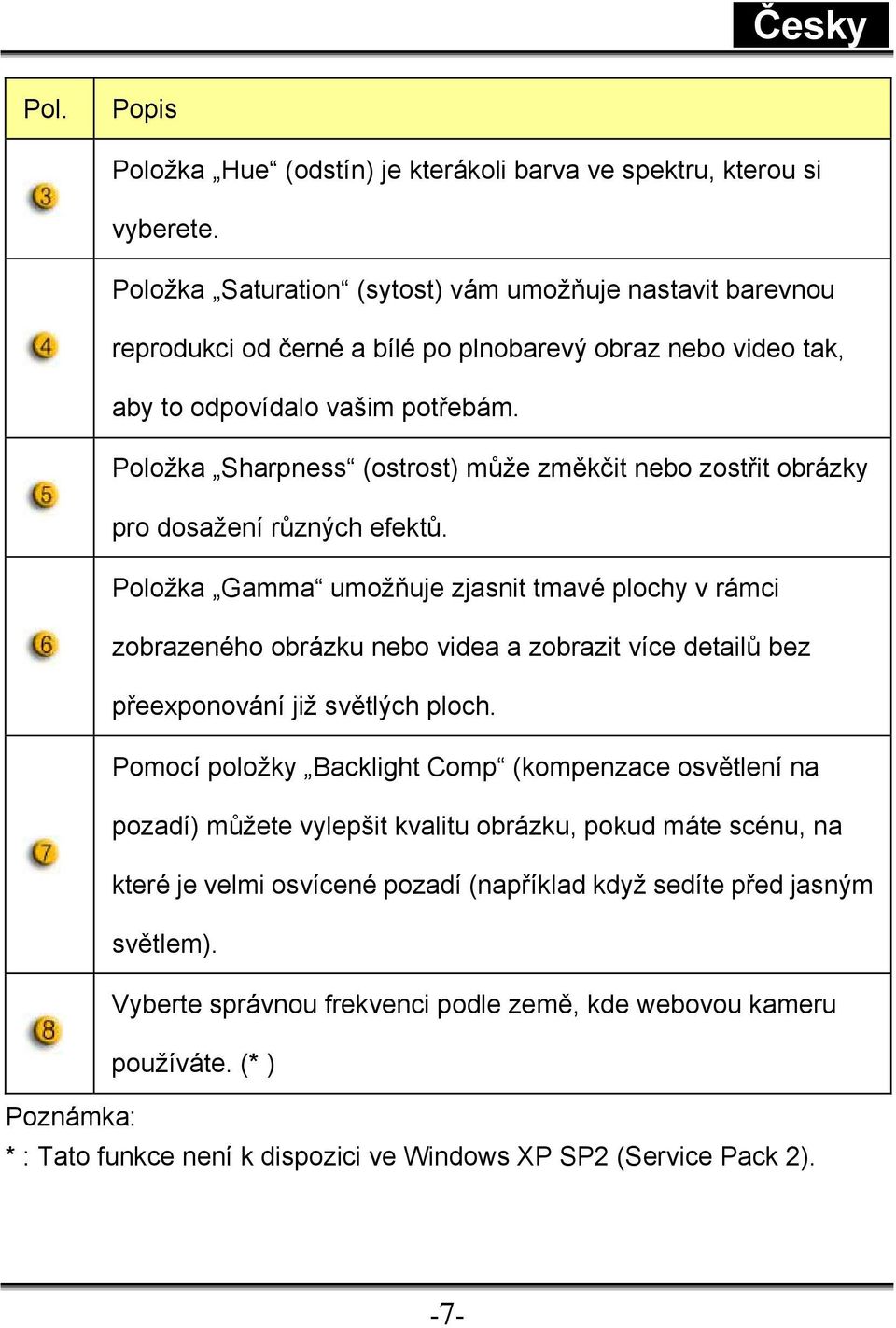 Položka Sharpness (ostrost) může změkčit nebo zostřit obrázky pro dosažení různých efektů.