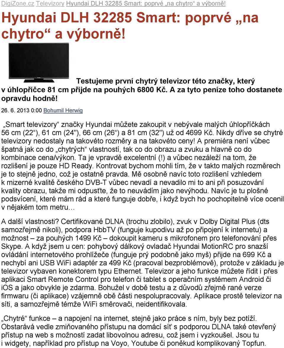 2013 0:00 Bohumil Herwig Smart televizory značky Hyundai můžete zakoupit v nebývale malých úhlopříčkách 56 cm (22 ), 61 cm (24"), 66 cm (26 ) a 81 cm (32") už od 4699 Kč.