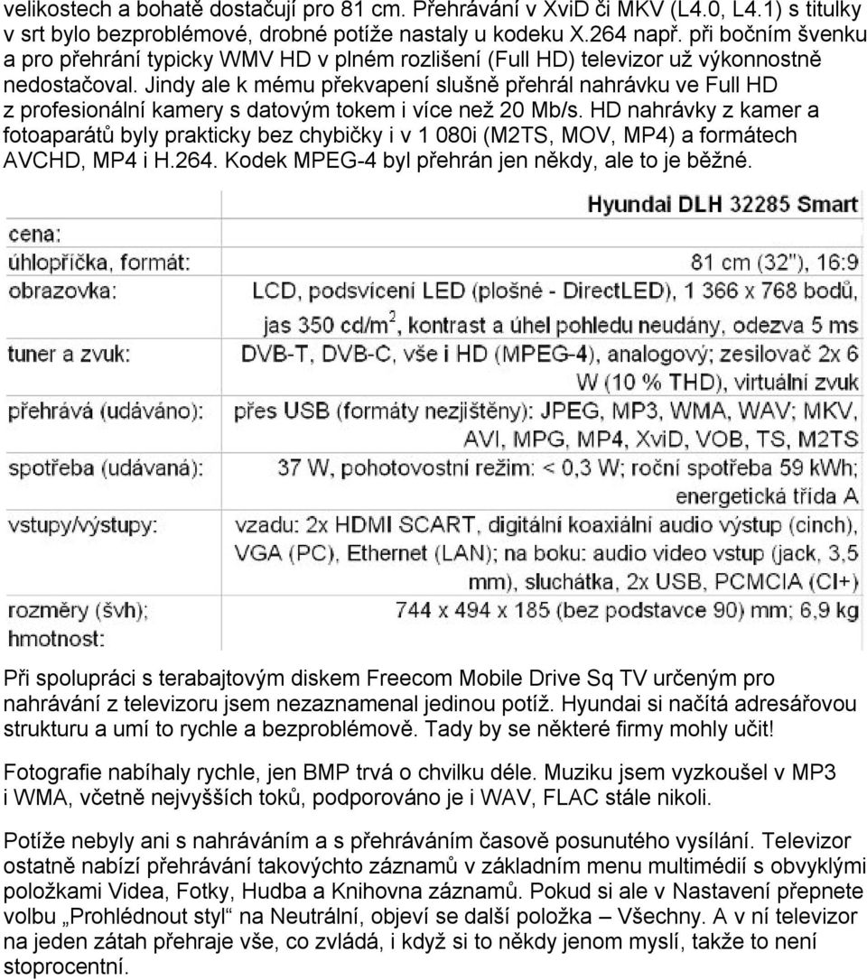 Jindy ale k mému překvapení slušně přehrál nahrávku ve Full HD z profesionální kamery s datovým tokem i více než 20 Mb/s.