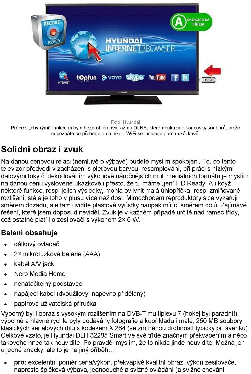 To, co tento televizor předvedl v zacházení s pleťovou barvou, resamplování, při práci s nízkými datovými toky či dekódováním výkonově náročnějších multimediálních formátu je myslím na danou cenu