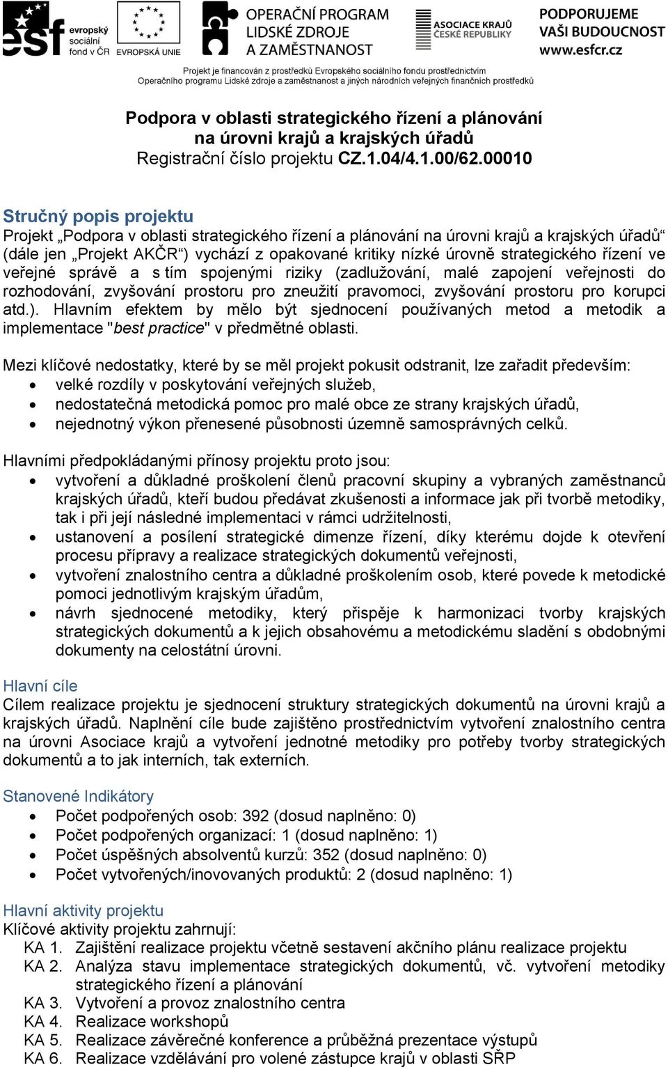 strategického řízení ve veřejné správě a s tím spojenými riziky (zadlužování, malé zapojení veřejnosti do rozhodování, zvyšování prostoru pro zneužití pravomoci, zvyšování prostoru pro korupci atd.).