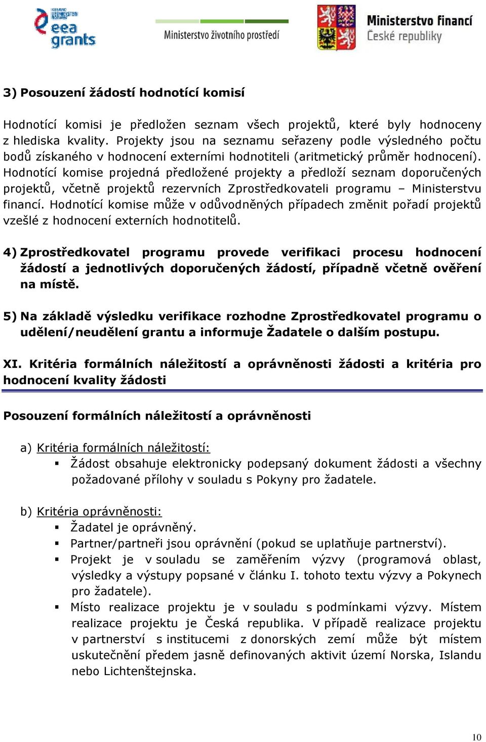 Hodnotící komise projedná předložené projekty a předloží seznam doporučených projektů, včetně projektů rezervních Zprostředkovateli programu Ministerstvu financí.