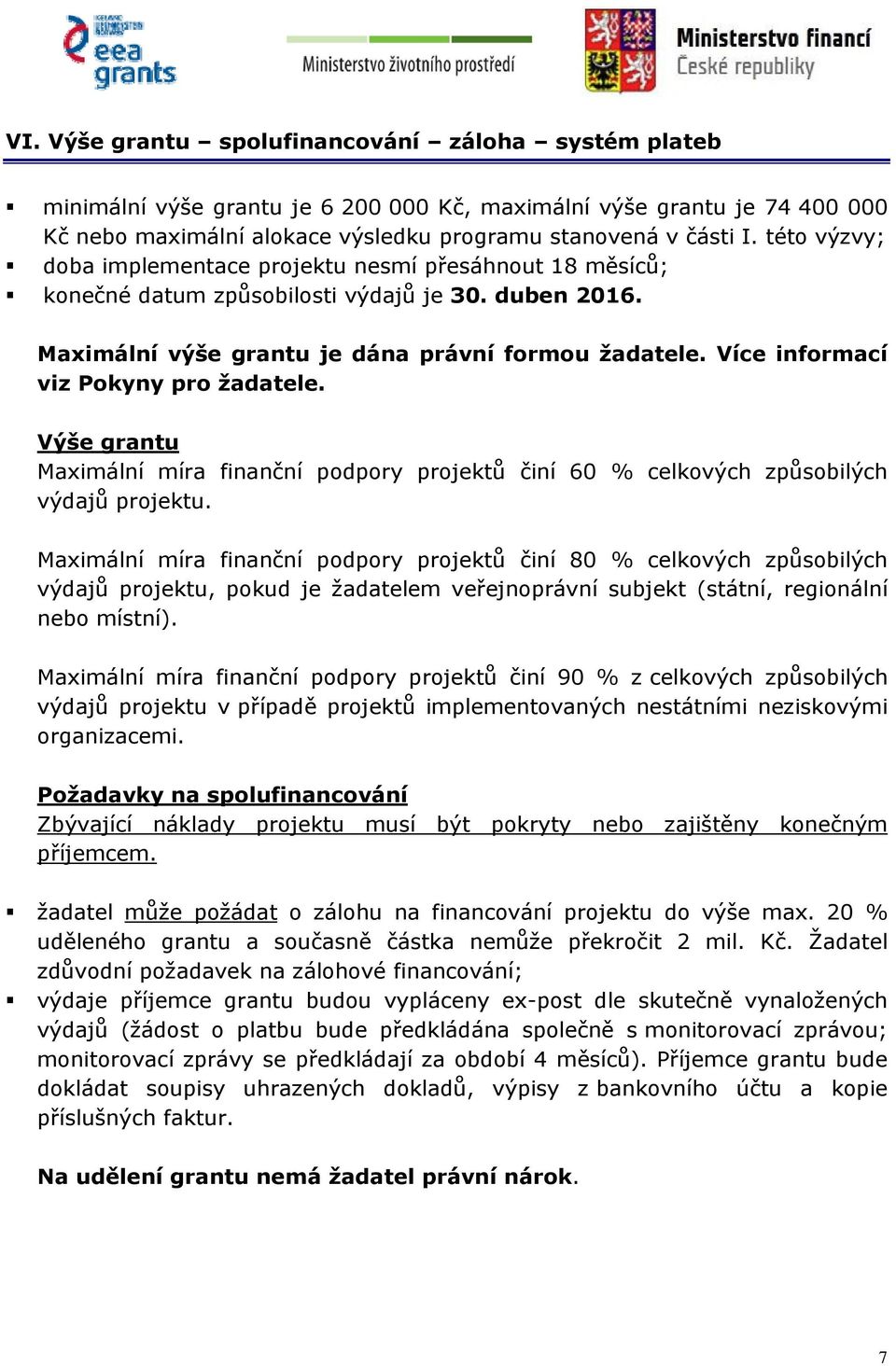 Více informací viz Pokyny pro žadatele. Výše grantu Maximální míra finanční podpory projektů činí 60 % celkových způsobilých výdajů projektu.