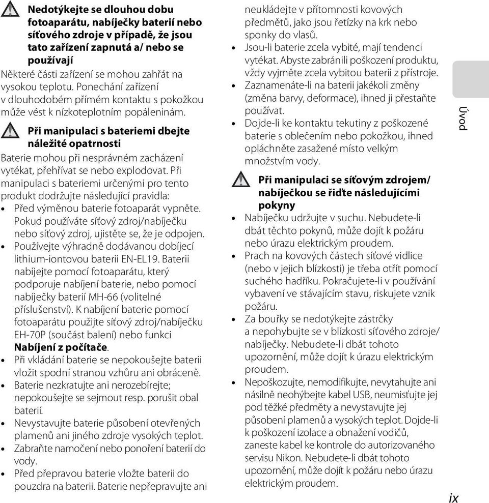 Při manipulaci s bateriemi dbejte náležité opatrnosti Baterie mohou při nesprávném zacházení vytékat, přehřívat se nebo explodovat.